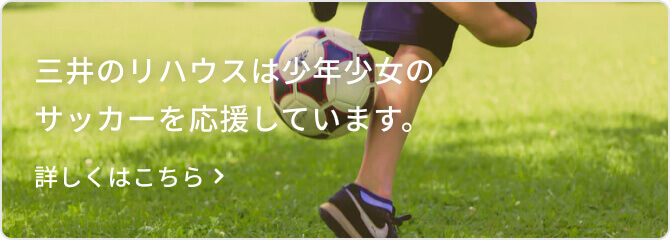 三井のリハウスは少年少女のサッカーを応援しています 三井のリハウスは少年少女のサッカーを応援しています