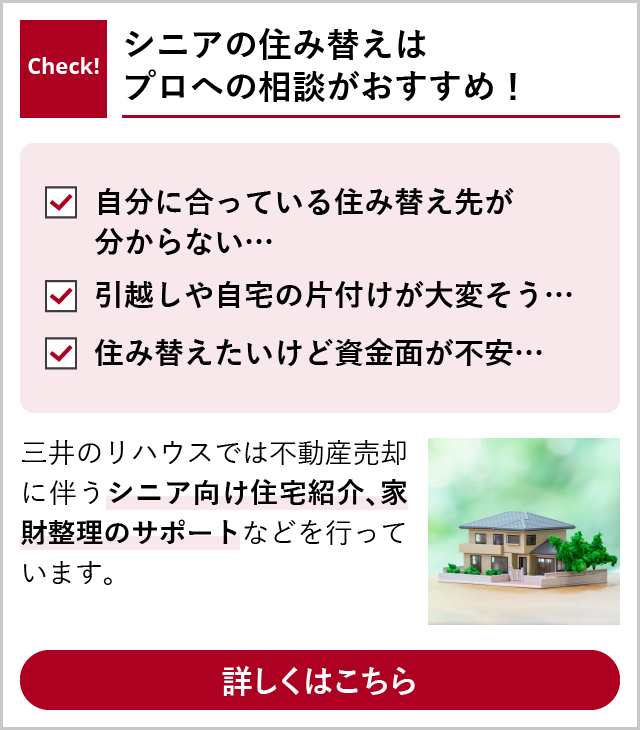 Check! シニアの住み替えはプロへの相談がおすすめ! 詳しくはこちら