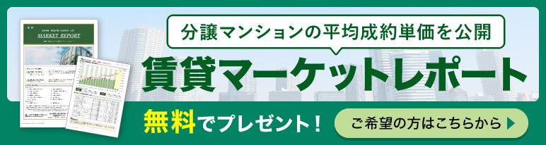 分譲マンションの平均成約単価を公開、賃貸マーケットレポート無料でプレゼント！ご希望の方はこちらから。