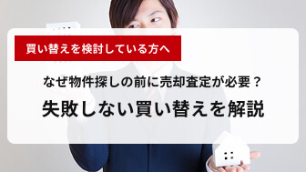 なぜ物件探しの前に売却査定が必要?失敗しない買い替えを解説 なぜ物件探しの前に売却査定が必要?失敗しない買い替えを解説