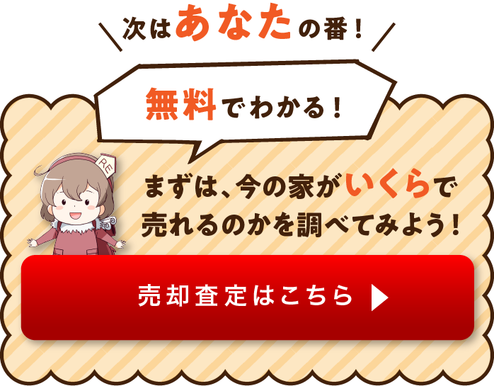 次はあなたの番！無料でわかる！まずは今の家がいくらで売れるのかを調べてみよう！売却査定はこちら