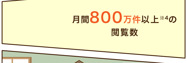 月間800万件以上※4の閲覧数