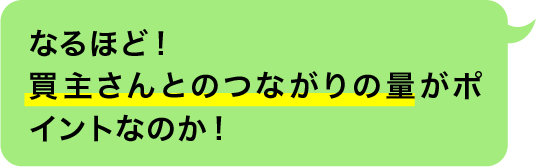 なるほど！買主さんとのつながりの量がポイントなのか！