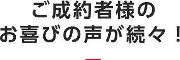 ご成約者様のお喜びの声が続々！