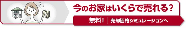 今のお家はいくらで売れる？無料！売却価格シミュレーションへ