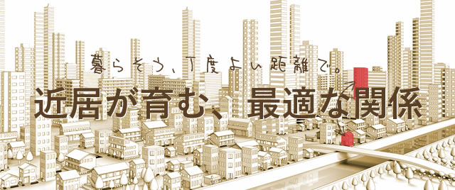 暮らそう、丁度よい距離で。近居が育む、最適な関係