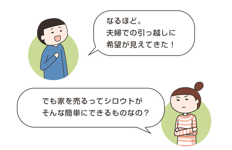 なるほど。夫婦での引っ越しに希望が見えてきた！でも家を売るってシロウトがそんな簡単にできるものなの？