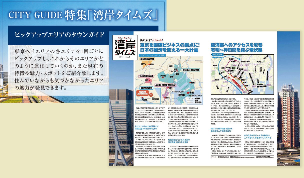 CITY GUIDE 特集「湾岸タイムズ」。ピックアップエリアのタウンガイド。東京ベイエリアの各エリアを1回ごとにピックアップし、これからそのエリアがどのように進化していくのか、また現在の特徴や魅力・スポットをご紹介致します。住んでいながらも気づかなかったエリアの魅力が発見できます。