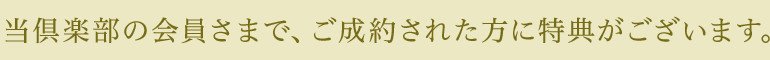 当倶楽部の会員さまで、ご成約された方に特典がございます。