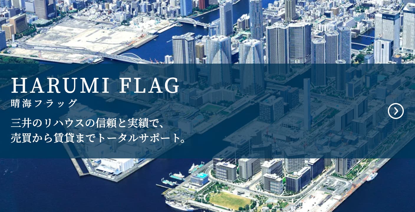 HARUMI FLAG｜晴海フラッグ。三井のリハウスの信頼と実績で、売買から賃貸までトータルサポート。