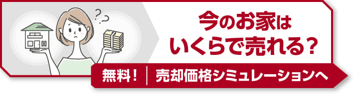 今のお家はいくらで売れる?無料!売却価格シミュレーションへ